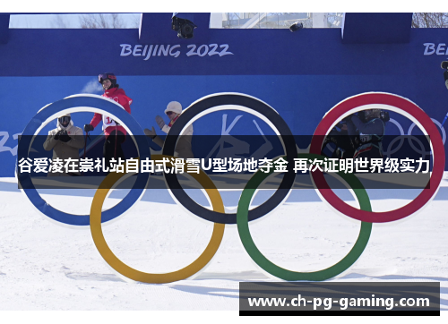 谷爱凌在崇礼站自由式滑雪U型场地夺金 再次证明世界级实力