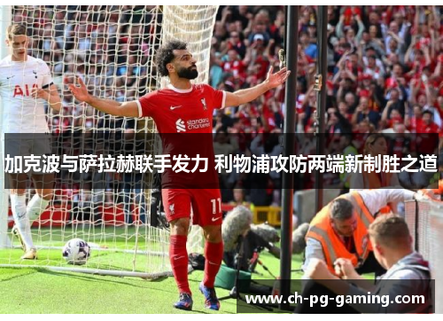 加克波与萨拉赫联手发力 利物浦攻防两端新制胜之道