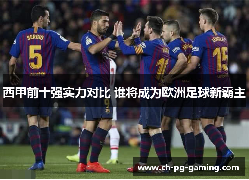 西甲前十强实力对比 谁将成为欧洲足球新霸主
