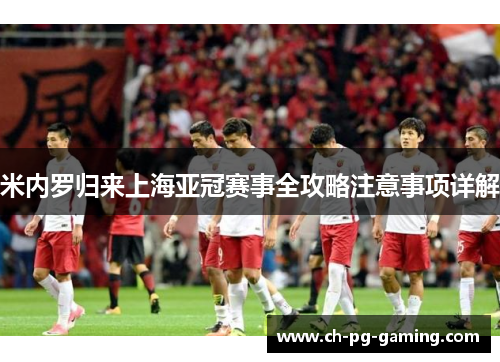 米内罗归来上海亚冠赛事全攻略注意事项详解