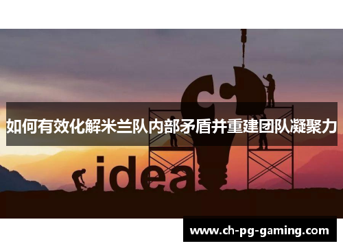 如何有效化解米兰队内部矛盾并重建团队凝聚力