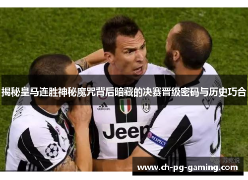 揭秘皇马连胜神秘魔咒背后暗藏的决赛晋级密码与历史巧合