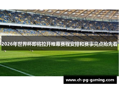 2026年世界杯即将拉开帷幕赛程安排和赛事亮点抢先看