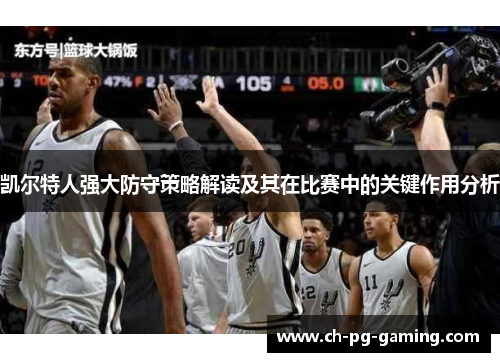 凯尔特人强大防守策略解读及其在比赛中的关键作用分析