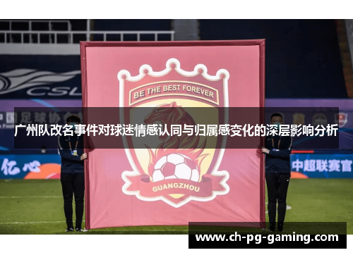 广州队改名事件对球迷情感认同与归属感变化的深层影响分析