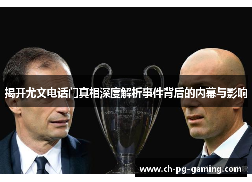 揭开尤文电话门真相深度解析事件背后的内幕与影响