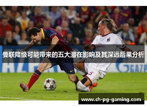 曼联降级可能带来的五大潜在影响及其深远后果分析 曼联降级可能带来的五大潜在影响及其深远后果分析