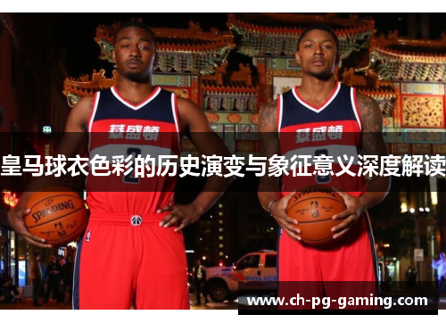 皇马球衣色彩的历史演变与象征意义深度解读