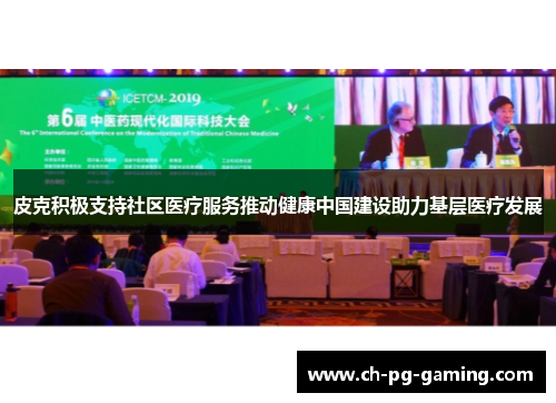 皮克积极支持社区医疗服务推动健康中国建设助力基层医疗发展