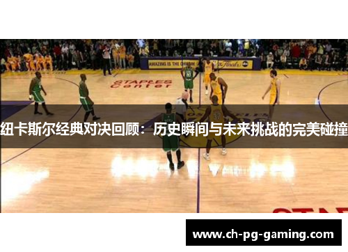 纽卡斯尔经典对决回顾：历史瞬间与未来挑战的完美碰撞