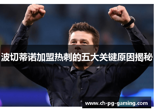 波切蒂诺加盟热刺的五大关键原因揭秘 波切蒂诺加盟热刺的五大关键原因揭秘