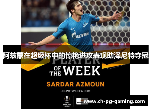 阿兹蒙在超级杯中的惊艳进攻表现助泽尼特夺冠 阿兹蒙在超级杯中的惊艳进攻表现助泽尼特夺冠