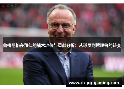 鲁梅尼格在拜仁的战术地位与贡献分析：从球员到管理者的转变